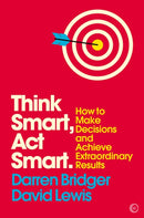 Think Smart, Act Smart : How to Make Decisions and Achieve Extraordinary Results-9781786781772