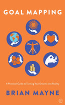 Goal Mapping : A Practical Guide to Turning Your Dreams Into Reality-9781786782816