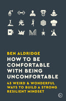 How to Be Comfortable with Being Uncomfortable : 43 Weird & Wonderful Ways to Build a Strong Resilient Mindset-9781786783424