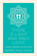 There Is Light and Only Light : Teachings to Illuminate Your Inner Journey-9781786783479