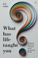 What Has Life Taught You? : 10 Eternal Questions Answered by 40 Exceptional People-9781786783509