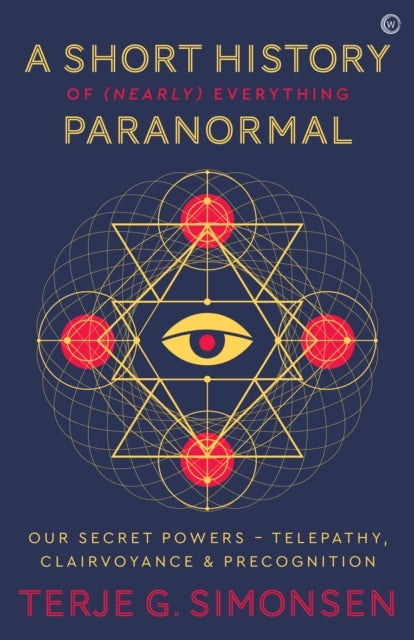 A Short History of (Nearly) Everything Paranormal : Our Secret Powers -?Telepathy, Clairvoyance & Precognition-9781786783578