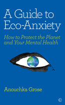 A Guide to Eco-Anxiety : How to Protect the Planet and Your Mental Health-9781786784292