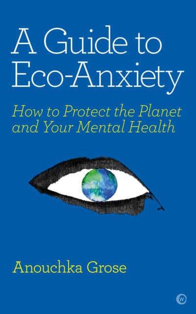 A Guide to Eco-Anxiety : How to Protect the Planet and Your Mental Health-9781786784292