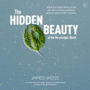 The Hidden Beauty of the Microscopic World : What the tiniest forms of life can tell us about existence and our place in the universe-9781786784490