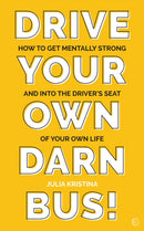 Drive Your Own Darn Bus! : How to?Get Mentally Strong and into the Driver's Seat of Your Life-9781786784728
