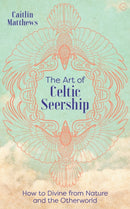 The Art of Celtic Seership : How to Divine?from Nature and the Otherworld-9781786784902
