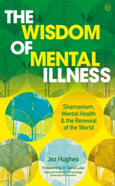 The Wisdom of Mental Illness : Shamanism, Mental Health & the Renewal of the World-9781786785299