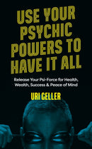 Use Your Psychic Powers to Have It All : Release Your Psi-Force for Health, Wealth, Success & Peace of Mind-9781786785688