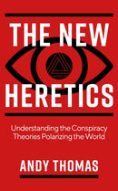 The New Heretics : Understanding the Conspiracy Theories Polarizing the World-9781786785763