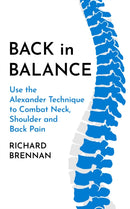 Back in Balance : Use the Alexander Technique to Combat Neck, Shoulder and Back Pain-9781786786746