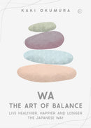 Wa - The Art of Balance : Live Healthier, Happier and Longer the Japanese Way-9781786786890