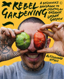 Rebel Gardening : A beginner's handbook to organic urban gardening-9781786786913