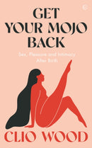 Get Your Mojo Back : Sex, Pleasure and Intimacy After Birth-9781786786951
