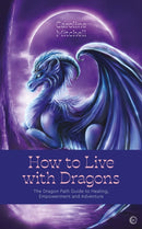 How to Live with Dragons : The Dragon Path Guide to Healing, Empowerment and Adventure-9781786786999