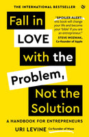 Fall in Love with the Problem, Not the Solution : A handbook for entrepreneurs-9781786788061