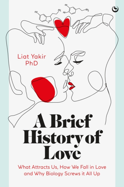 A Brief History of Love : What Attracts Us, How We Fall in Love and Why Biology Screws it All Up-9781786788238