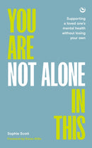 You Are Not Alone In This : Supporting a Loved One's Mental Health Without Losing Your Own?-9781786788900