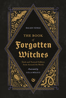 The Book of Forgotten Witches : Dark & Twisted Folklore & Stories from Around the World-9781786789006
