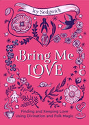 Bring Me Love : Finding and Keeping Love Using Divination and Folk Magic-9781786789747