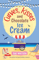 Curves, Kisses and Chocolate Ice-Cream : The perfect feel good holiday romance-9781786812032