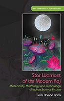 Star Warriors of the Modern Raj : Materiality, Mythology and Technology of Indian Science Fiction-9781786837622