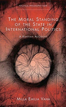 The Moral Standing of the State in International Politics : A Kantian Account-9781786837868