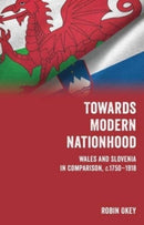 Towards Modern Nationhood : Wales and Slovenia in Comparison, c. 1750-1918-9781786839312