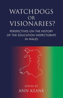 Watchdogs or Visionaries? : Perspectives on the History of the Education Inspectorate in Wales-9781786839404