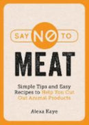 Say No to Meat : Simple Tips and Easy Recipes to Help You Cut Out Animal Products-9781786859716