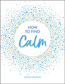 How to Find Calm : Inspiration and Advice for a More Peaceful Life-9781786859945