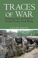 Traces of War – Interpreting Ethics and Trauma in Twentieth–Century French Writing
