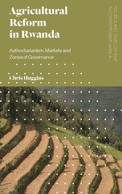 Agricultural Reform in Rwanda : Authoritarianism, Markets and Zones of Governance-9781786990013