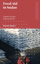Food Aid in Sudan : A History of Power, Politics and Profit-9781786992086