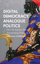 Digital Democracy, Analogue Politics : How the Internet Era is Transforming Politics in Kenya-9781786994318