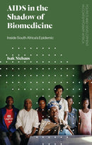 AIDS in the Shadow of Biomedicine : Inside South Africa's Epidemic-9781786994745