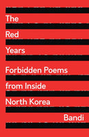 The Red Years : Forbidden Poems from Inside North Korea-9781786996602