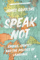 Speak Not : Empire, Identity and the Politics of Language-9781786999702