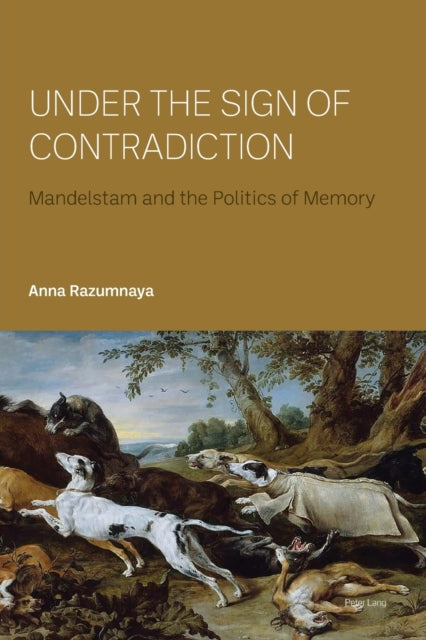Under the Sign of Contradiction : Mandelstam and the Politics of Memory-9781787070516