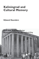 Kaliningrad and Cultural Memory : Cold War and Post-Soviet Representations of a Resettled City-9781787072749