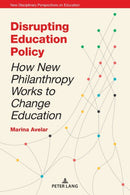 Disrupting Education Policy : How New Philanthropy Works to Change Education-9781787076884
