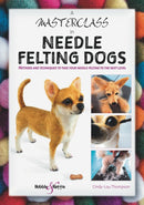 A Masterclass in Needle Felting Dogs : Methods and Techniques to Take Your Needle Felting to the Next Level-9781787113831