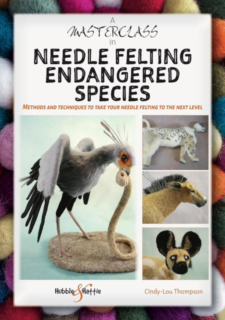 A Masterclass in Needle Felting Endangered Species : Methods and Techniques to Take Your Needle Felting to the Next Level-9781787119253