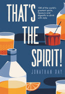 That's the Spirit! : 100 of the World's Greatest Spirits and Liqueurs to Drink with Style-9781787132641
