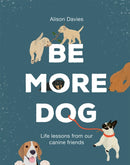 Be More Dog : Life Lessons from Our Canine Friends-9781787134546