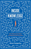 Inside Knowledge : How Women Can Thrive in Professional Service Firms-9781787145665