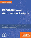 ESP8266 Home Automation Projects : Leverage the power of this tiny WiFi chip to build exciting smart home projects-9781787282629