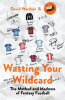 Wasting Your Wildcard : The Method and Madness of Fantasy Football-9781787290167
