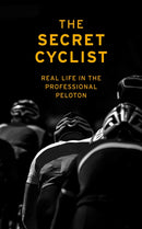 The Secret Cyclist : Real Life as a Rider in the Professional Peloton-9781787290211