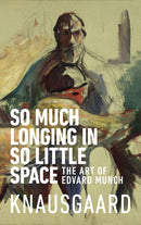 So Much Longing in So Little Space : The art of Edvard Munch-9781787300545